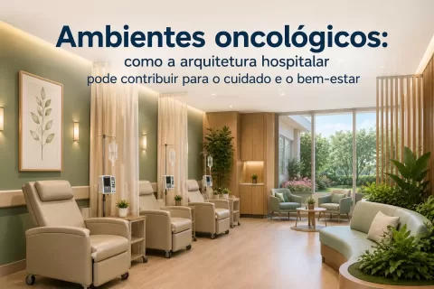ambientes oncologicos como a arquitetura hospitalar pode contribuir para o cuidado e o bem estar